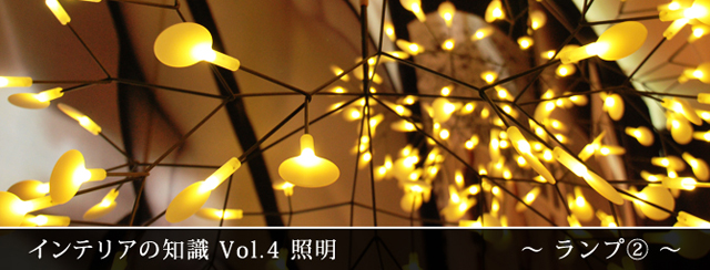 インテリアの知識 vol.4 照明 ～ランプ②～