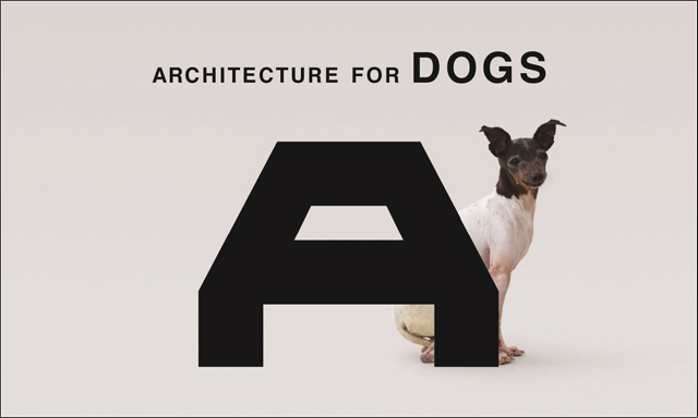 ARCHITECTURE FOR DOGS 犬のための建築展