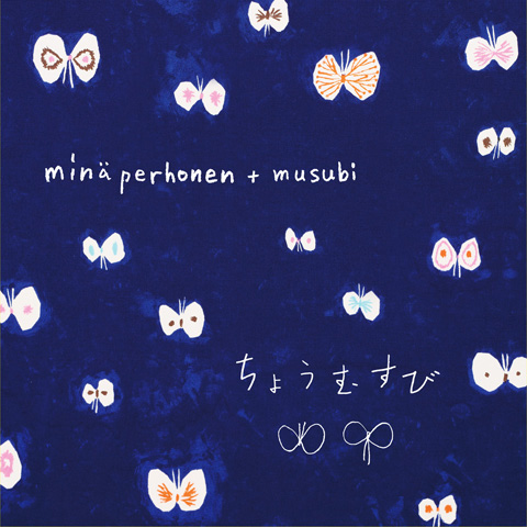 mina perhonen + musubi 「ちょうむすび」