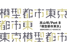 企画展 高山明/Port B「模型都市東京」展 建築倉庫ミュージアムにて開催